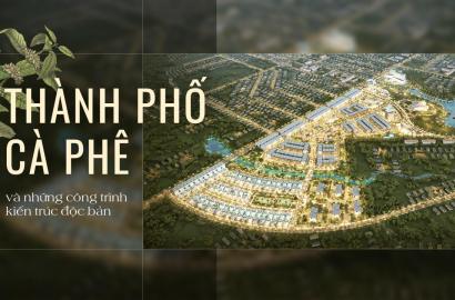 Thành phố Cà Phê – The Coffee City – Khu đô thị sinh thái biểu tượng tại Buôn Ma Thuột